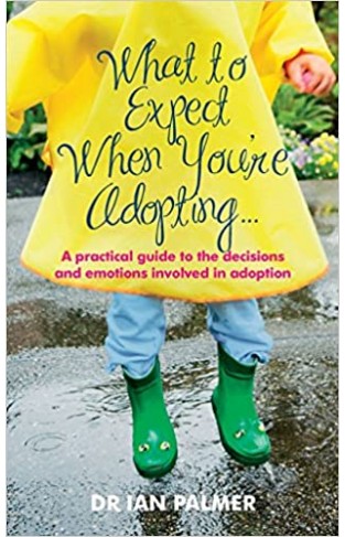 What to Expect When You're Adopting...: A practical guide to the decisions and emotions involved in adoption - Paperback